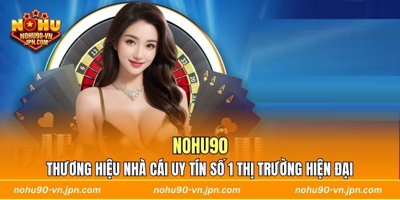 Nohu90 - Thương hiệu nổ hũ uy tín số 1 Việt Nam